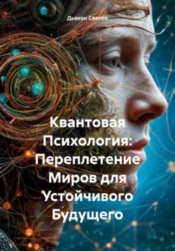 Квантовая Психология: Переплетение Миров для Устойчивого Будущего, Дьякон Святой