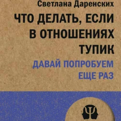 Что делать, если в отношениях тупик. Давай попробуем еще раз, Светлана Даренских