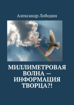 Миллиметровая волна – информация творца?!, Александр Лободин