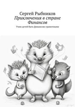 Приключения в стране Финансов. Учим детей быть финансово грамотными, Сергей Рыбников