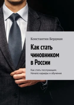 Как стать чиновником в России. Как стать госслужащим. Начало карьеры и обучение, Константин Бердман