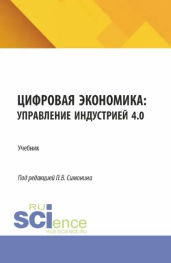 Цифровая экономика: управление индустрией 4.0. (Аспирантура, Бакалавриат, Магистратура). Учебник., Павел Симонин
