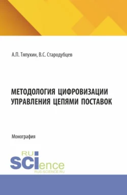 Методология цифровизации управления цепями поставок. (Аспирантура, Магистратура). Монография., Алексей Тяпухин