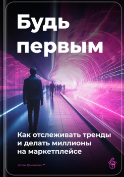 Будь первым: Как отслеживать тренды и делать миллионы на маркетплейсе, Артем Демиденко