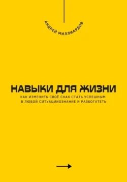 Навыки для жизни. Как стать успешным в любой ситуации, Андрей Миллиардов