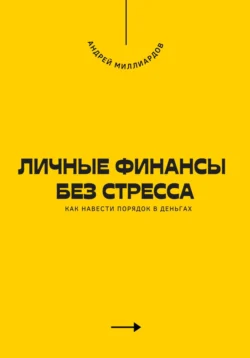 Личные финансы без стресса. Как навести порядок в деньгах, Андрей Миллиардов