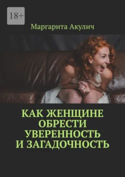 Как женщине обрести уверенность и загадочность, Маргарита Акулич