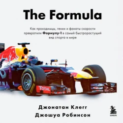 The Formula. Как проходимцы, гении и фанаты скорости превратили Формулу-1 в самый быстрорастущий вид спорта в мире, Джонатан Клегг