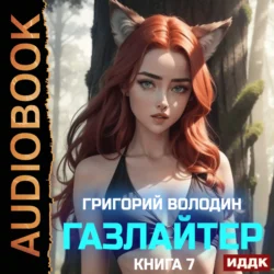 Газлайтер. Книга 7, Григорий Володин