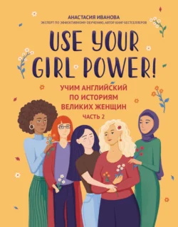 Use your Girl Power! Учим английский по историям великих женщин. Часть 2, Анастасия Иванова