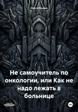 Не самоучитель по онкологии, или Как не надо лежать в больнице, Ольга Ильина