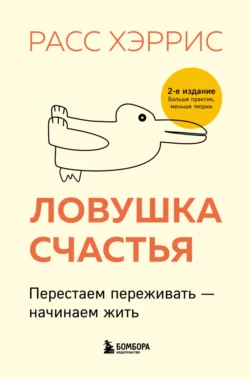 Ловушка счастья. Перестаем переживать – начинаем жить, Расс Хэррис