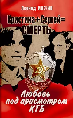 Кристина + Сергей = смерть. Любовь под присмотром КГБ, Леонид Млечин