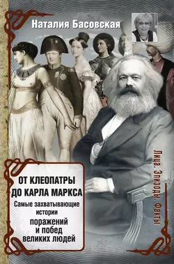 От Клеопатры до Карла Маркса. Самые захватывающие истории поражений и побед великих людей Наталия Басовская