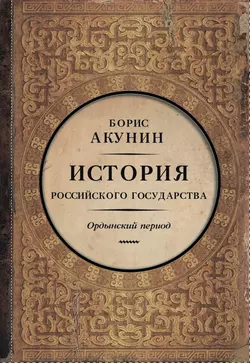 Часть Азии. История Российского государства. Ордынский период, Борис Акунин