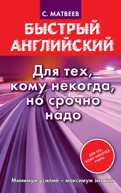 Быстрый английский. Для тех, кому некогда, но срочно надо, Сергей Матвеев