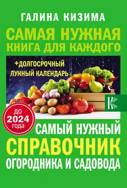 Самый нужный справочник огородника и садовода с долгосрочным календарем до 2024 года, Галина Кизима