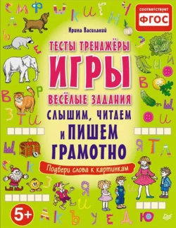 Слышим  читаем и пишем грамотно. Тесты  тренажеры  игры  веселые задания Ирина Василакий