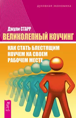 Великолепный коучинг. Как стать блестящим коучем на своем рабочем месте, Джули Старр