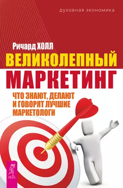 Великолепный маркетинг. Что знают, делают и говорят лучшие маркетологи, Ричард Холл