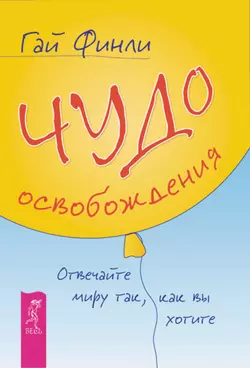 Чудо освобождения. Отвечайте миру так, как вы хотите, Гай Финли