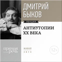 Лекция «Антиутопии XX века», Дмитрий Быков