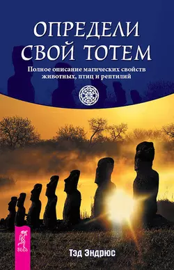 Определи свой тотем. Полное описание магических свойств животных, птиц и рептилий, Тэд Эндрюс