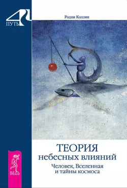 Теория небесных влияний. Человек, Вселенная и тайны космоса, Родни Коллин