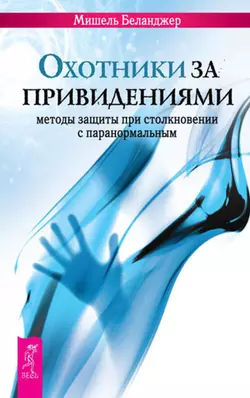 Охотники за привидениями. Методы защиты при столкновении с паранормальным, Мишель Беланджер