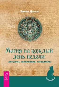 Магия на каждый день недели: ритуалы, заклинания, талисманы, Эллен Дуган