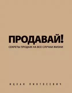 Продавай! Секреты продаж на все случаи жизни, Ицхак Пинтосевич