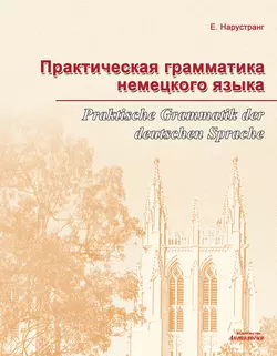 Практическая грамматика немецкого языка = Praktische Grammatik der deutschen Sprache, Екатерина Нарустранг