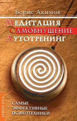 Медитация. Самовнушение. Аутотренинг. Самые эффективные психотехники, Борис Акимов