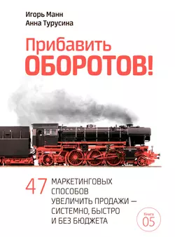 Прибавить оборотов! 47 маркетинговых способов увеличить продажи – системно, быстро и без бюджета, Игорь Манн