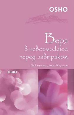 Веря в невозможное перед завтраком. Звук тишины, алмаз в лотосе, Бхагаван Шри Раджниш (Ошо)