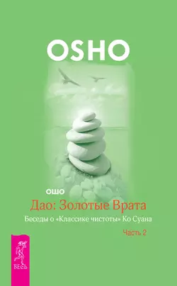 Дао: Золотые Врата. Беседы о «Классике чистоты» Ко Суана. Часть 2, Бхагаван Шри Раджниш (Ошо)