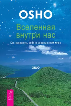 Вселенная внутри нас. Как сохранить себя в современном мире, Бхагаван Шри Раджниш (Ошо)