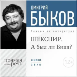 Лекция «ШЕКСПИР. А был ли Билл?», Дмитрий Быков