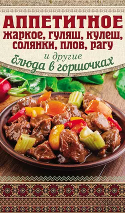 Аппетитное жаркое  гуляш  кулеш  солянки  плов  рагу и другие блюда в горшочках 