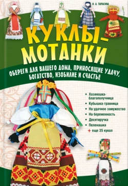 Куклы-мотанки. Обереги для вашего дома, приносящие удачу, богатство, изобилие и счастье, Ольга Тарасова