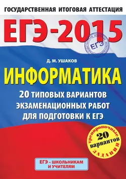 ЕГЭ 2015. Информатика. 20 типовых вариантов экзаменационных работ для подготовки к ЕГЭ, Денис Ушаков