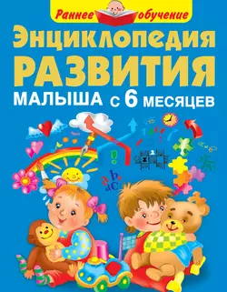 Энциклопедия развития малыша с 6 месяцев, Мария Малышкина