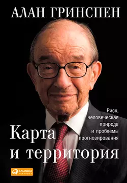 Карта и территория. Риск, человеческая природа и проблемы прогнозирования, Алан Гринспен