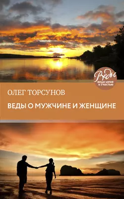 Веды о мужчине и женщине. Методика построения правильных отношений, Олег Торсунов