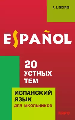 20 устных тем по испанскому языку для школьников, Александр Киселев