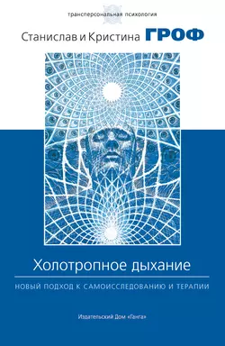 Холотропное дыхание. Новый подход к самоисследованию и терапии, Станислав Гроф