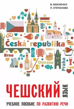 Чешский язык. Учебное пособие по развитию речи Валерий Мокиенко и Людмила Степанова