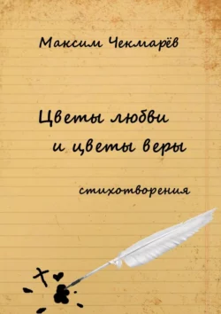 Цветы любви и цветы веры. Стихотворения, Максим Чекмарёв