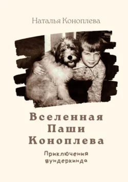 Вселенная Паши Коноплева. Приключения вундеркинда, Наталья Коноплева