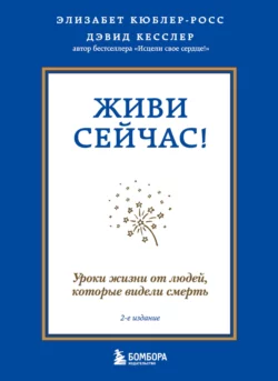 Живи сейчас! Уроки жизни от людей, которые видели смерть, Элизабет Кюблер-Росс